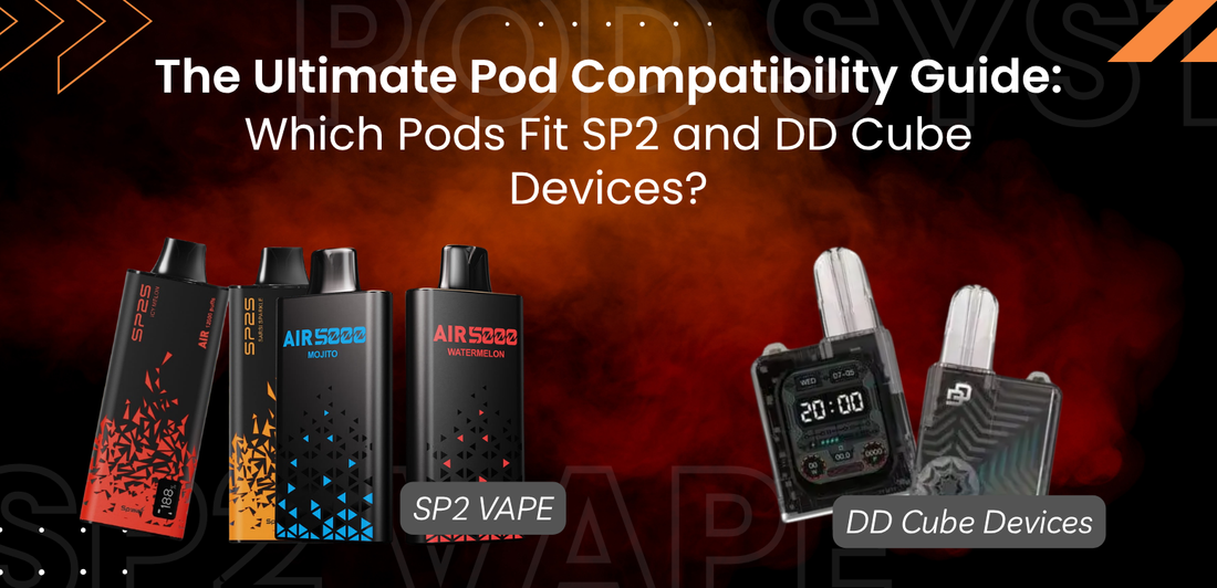 The Ultimate Pod Compatibility Guide: Which Pods Fit SP2 and DD Cube Devices?